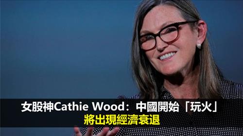 女股神Cathie Wood：中國開始「玩火」  將出現經濟衰退