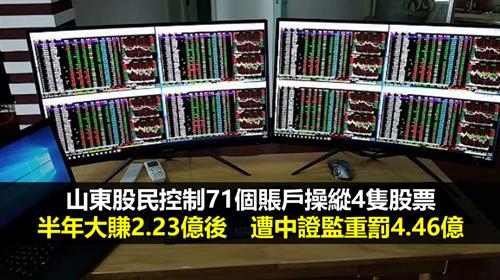 山東股民控制71個賬戶操縱4隻股票 半年大賺2.23億後　遭中證監重罰4.46億